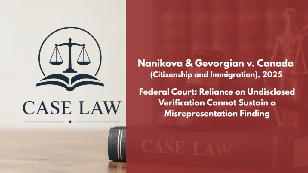 Nanikova and Gevorgian v. Canada (Citizenship and Immigration), 2025 FC 1094 Federal Court: Reliance on Undisclosed Verification Cannot Sustain a Misrepresentation Finding