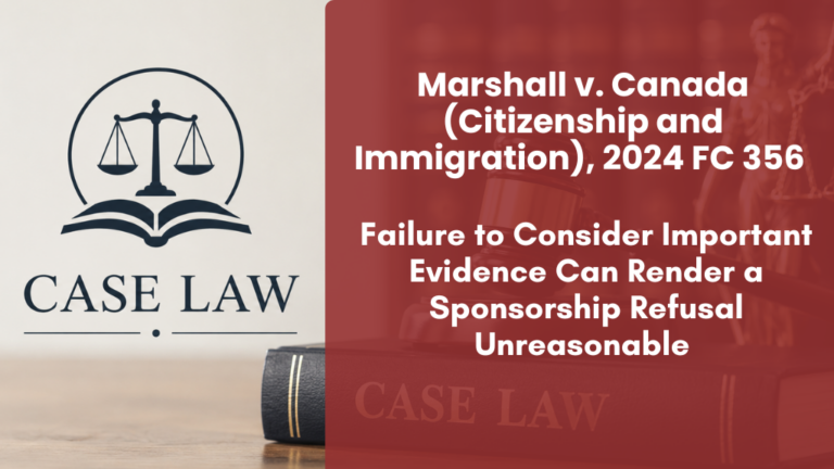 Marshall v. Canada (Citizenship and Immigration), 2024 FC 356  Failure to Consider Important Evidence Can Render a Sponsorship Refusal Unreasonable