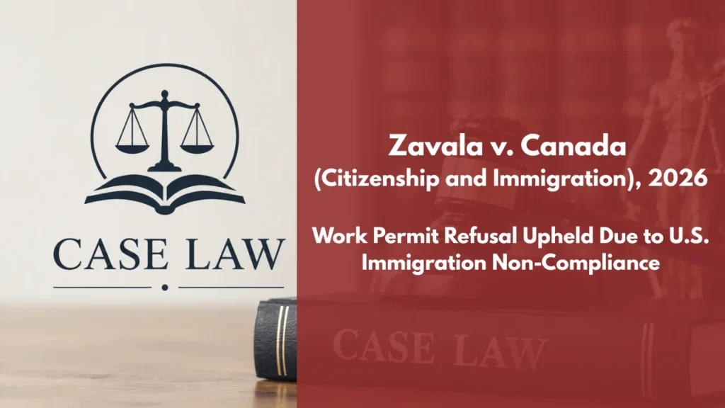 Case: Zavala v Canada (Citizenship and Immigration), 2026 FC 660 Work Permit Refusal Upheld Due to U.S. Immigration Non-Compliance