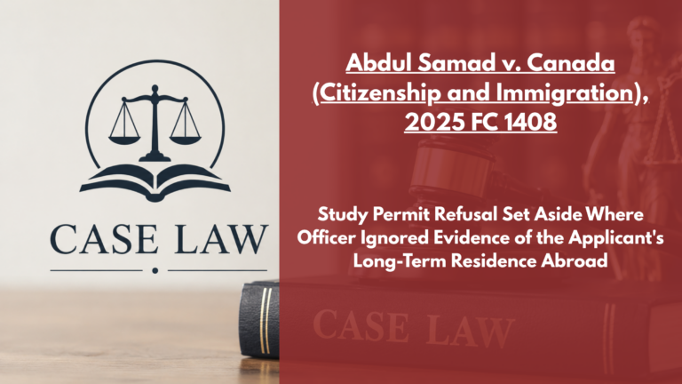 Abdul Samad v. Canada (Citizenship and Immigration), 2025 FC 1408 : Study Permit Refusal Set Aside Where Officer Ignored Evidence of the Applicant’s Long-Term Residence Abroad