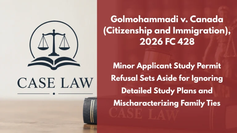 Golmohammadi v. Canada (Citizenship and Immigration), 2026 FC 428 : Minor Applicant Study Permit Refusal Sets Aside for Ignoring Detailed Study Plans and Mischaracterizing Family Ties