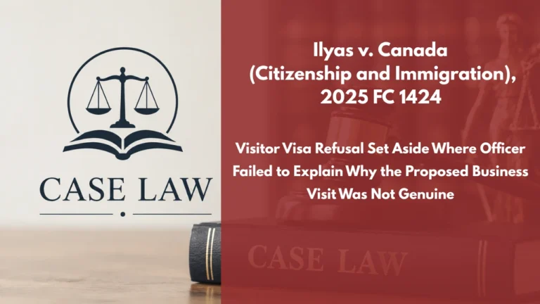Ilyas v. Canada (Citizenship and Immigration), 2025 FC 1424 : Visitor Visa Refusal Set Aside Where Officer Failed to Explain Why the Proposed Business Visit Was Not Genuine