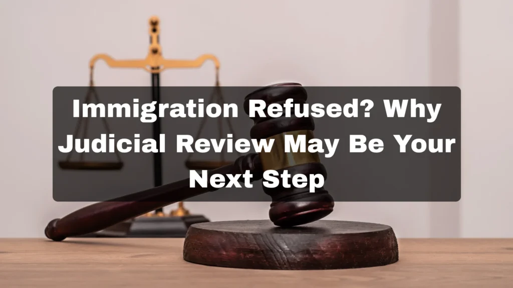 Immigration Refused? Why Judicial Review May Be Your Next Step
