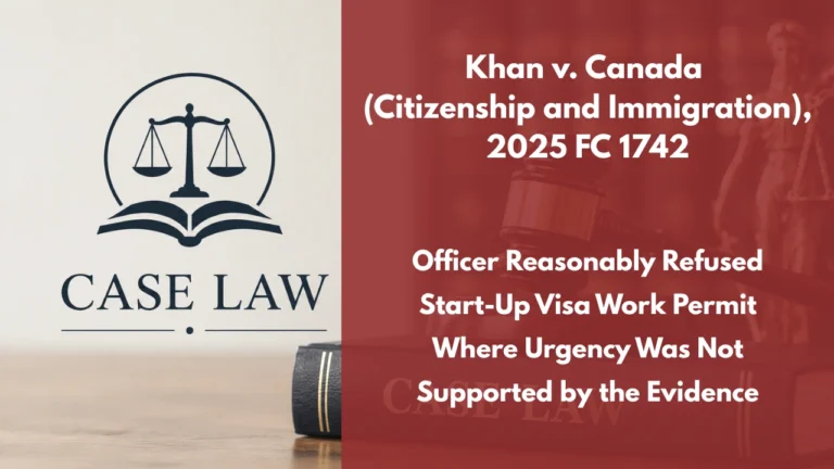 Khan v. Canada (Citizenship and Immigration), 2025 FC 1742 : Officer Reasonably Refused Start-Up Visa Work Permit Where Urgency Was Not Supported by the Evidence