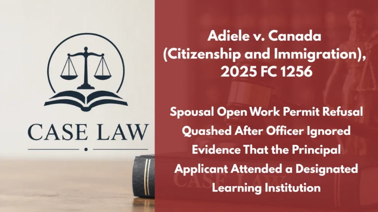 Adiele v. Canada (Citizenship and Immigration), 2025 FC 1256 : Spousal Open Work Permit Refusal Quashed After Officer Ignored Evidence That the Principal Applicant Attended a Designated Learning Institution