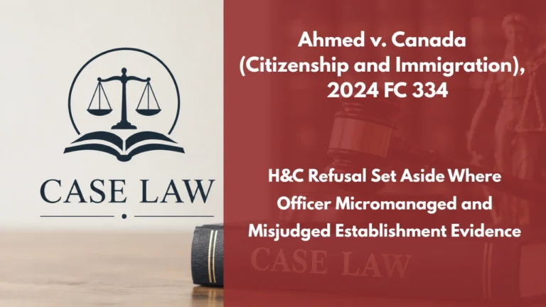 Ahmed v. Canada (Citizenship and Immigration), 2024 FC 334 : H&C Refusal Set Aside Where Officer Micromanaged and Misjudged Establishment Evidence