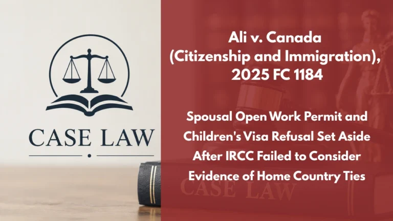 Ali v. Canada (Citizenship and Immigration), 2025 FC 1184 : Spousal Open Work Permit and Children’s Visa Refusal Set Aside After IRCC Failed to Consider Evidence of Home Country Ties