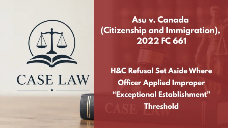 Asu v. Canada (Citizenship and Immigration), 2022 FC 661 : H&C Refusal Set Aside Where Officer Applied Improper “Exceptional Establishment” Threshold