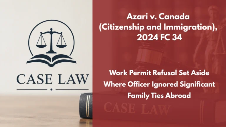 Azari v. Canada (Citizenship and Immigration), 2024 FC 34 : Work Permit Refusal Set Aside Where Officer Ignored Significant Family Ties Abroad