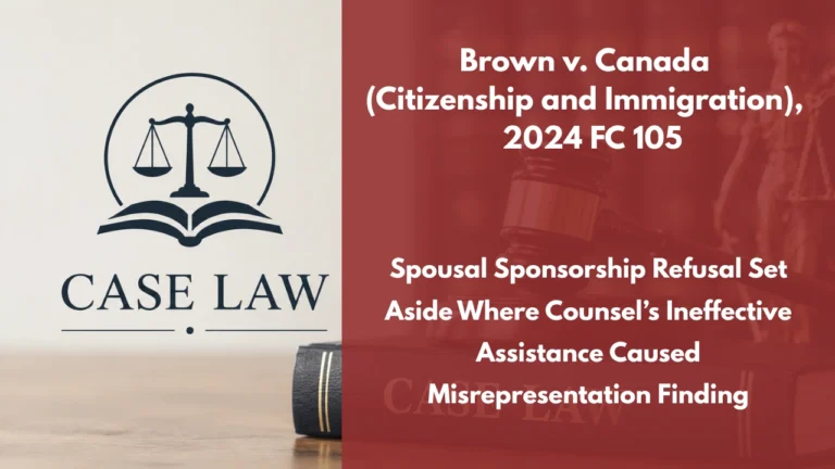 Brown v. Canada (Citizenship and Immigration), 2024 FC 105 : Spousal Sponsorship Refusal Set Aside Where Counsel’s Ineffective Assistance Caused Misrepresentation Finding
