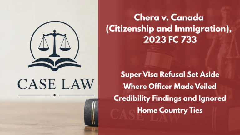 Chera v. Canada (Citizenship and Immigration), 2023 FC 733 : Super Visa Refusal Set Aside Where Officer Made Veiled Credibility Findings and Ignored Home Country Ties