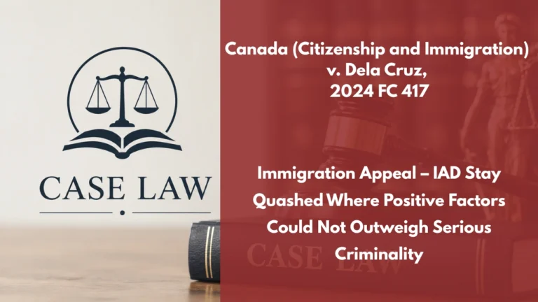 Canada (Citizenship and Immigration) v. Dela Cruz, 2024 FC 417 : Immigration Appeal – IAD Stay Quashed Where Positive Factors Could Not Outweigh Serious Criminality