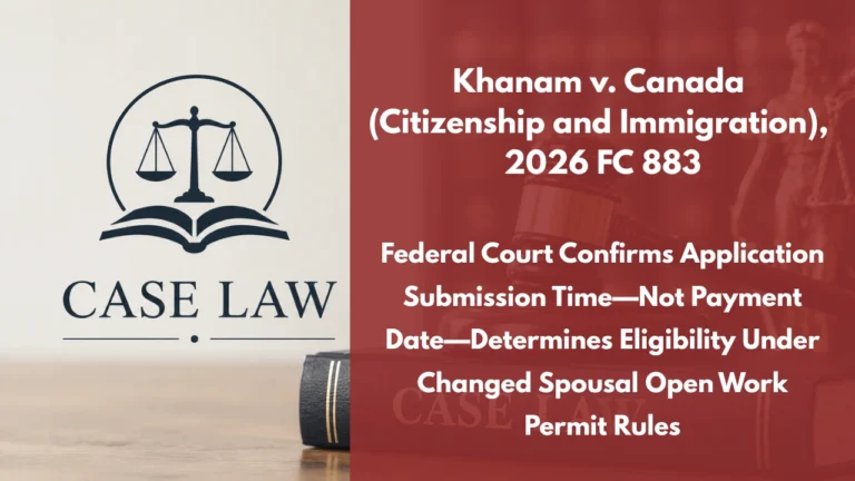 Khanam v. Canada (Citizenship and Immigration), 2026 FC 883 : Federal Court Confirms Application Submission Time—Not Payment Date—Determines Eligibility Under Changed Spousal Open Work Permit Rules