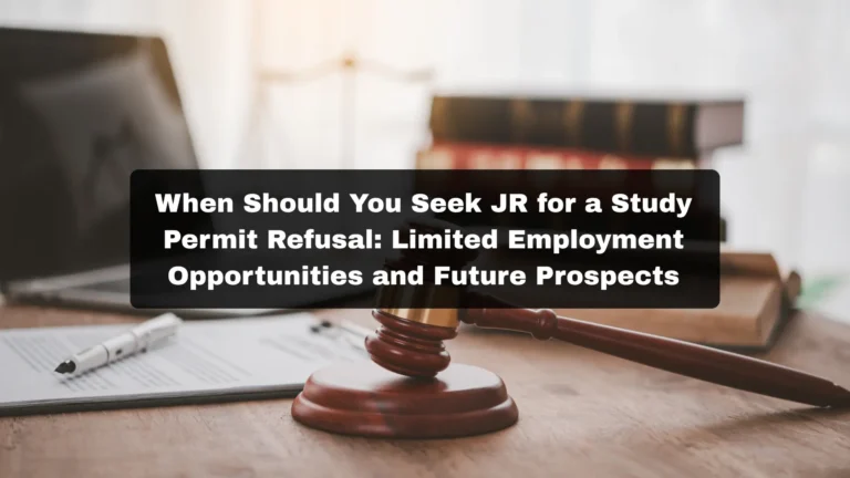 When Should You Seek JR for a Study Permit Refusal: Limited Employment Opportunities and Future Prospects