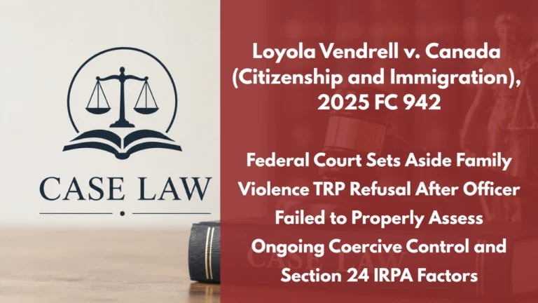 Loyola Vendrell v. Canada (Citizenship and Immigration), 2025 FC 942 : Federal Court Sets Aside Family Violence TRP Refusal After Officer Failed to Properly Assess Ongoing Coercive Control and Section 24 IRPA Factors