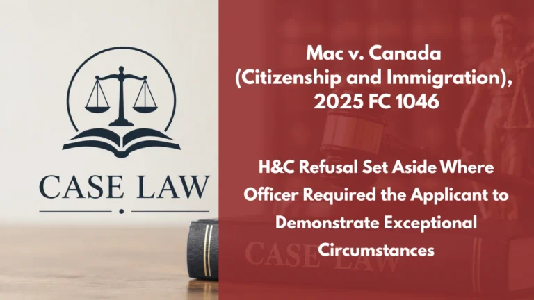 Mac v. Canada (Citizenship and Immigration), 2025 FC 1046 : H&C Refusal Set Aside Where Officer Required the Applicant to Demonstrate Exceptional Circumstances