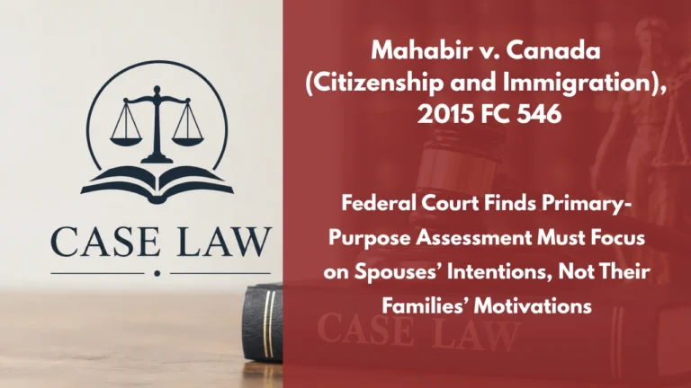 Mahabir v. Canada (Citizenship and Immigration), 2015 FC 546 : Federal Court Finds Primary-Purpose Assessment Must Focus on Spouses’ Intentions, Not Their Families’ Motivations