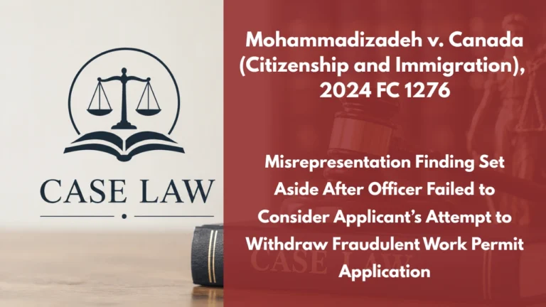 Mohammadizadeh v. Canada (Citizenship and Immigration), 2024 FC 1276 : Misrepresentation Finding Set Aside After Officer Failed to Consider Applicant’s Attempt to Withdraw Fraudulent Work Permit Application