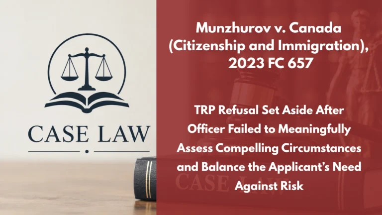 Munzhurov v. Canada (Citizenship and Immigration), 2023 FC 657 : TRP Refusal Set Aside After Officer Failed to Meaningfully Assess Compelling Circumstances and Balance the Applicant’s Need Against Risk