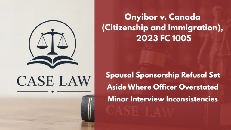 Onyibor v. Canada (Citizenship and Immigration), 2023 FC 1005 : Spousal Sponsorship Refusal Set Aside Where Officer Overstated Minor Interview Inconsistencies