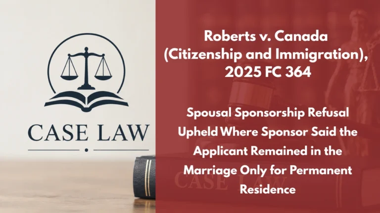 Roberts v. Canada (Citizenship and Immigration), 2025 FC 364 : Spousal Sponsorship Refusal Upheld Where Sponsor Said the Applicant Remained in the Marriage Only for Permanent Residence