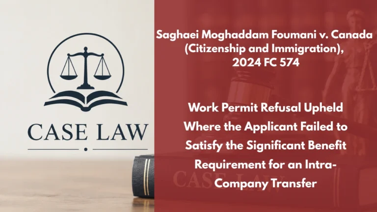 Saghaei Moghaddam Foumani v. Canada (Citizenship and Immigration), 2024 FC 574 : Work Permit Refusal Upheld Where the Applicant Failed to Satisfy the Significant Benefit Requirement for an Intra-Company Transfer