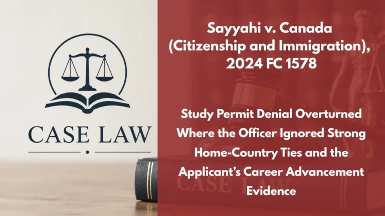 Sayyahi v. Canada (Citizenship and Immigration), 2024 FC 1578 : Study Permit Denial Overturned Where the Officer Ignored Strong Home-Country Ties and the Applicant’s Career Advancement Evidence