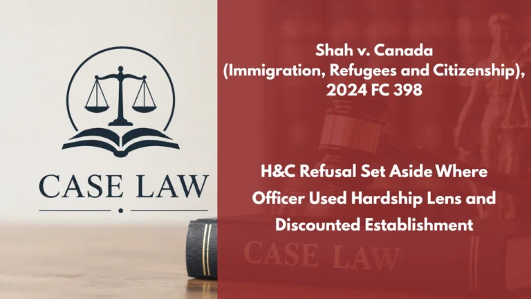 Shah v. Canada (Immigration, Refugees and Citizenship), 2024 FC 398 : H&C Refusal Set Aside Where Officer Used Hardship Lens and Discounted Establishment