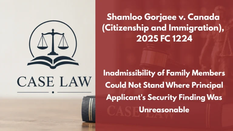 Shamloo Gorjaee v. Canada (Citizenship and Immigration), 2025 FC 1224 : Inadmissibility of Family Members Could Not Stand Where Principal Applicant’s Security Finding Was Unreasonable