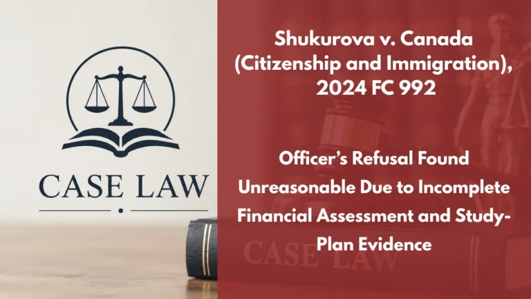 Shukurova v. Canada (Citizenship and Immigration), 2024 FC 992 : Officer’s Refusal Found Unreasonable Due to Incomplete Financial Assessment and Study-Plan Evidence