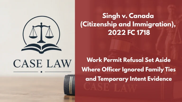 Singh v. Canada (Citizenship and Immigration), 2022 FC 1718 : Work Permit Refusal Set Aside Where Officer Ignored Family Ties and Temporary Intent Evidence