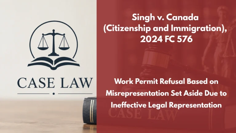 Singh v. Canada (Citizenship and Immigration), 2024 FC 576 : Work Permit Refusal Based on Misrepresentation Set Aside Due to Ineffective Legal Representation