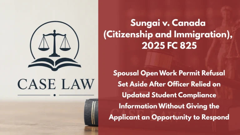 Sungai v. Canada (Citizenship and Immigration), 2025 FC 825 : Spousal Open Work Permit Refusal Set Aside After Officer Relied on Updated Student Compliance Information Without Giving the Applicant an Opportunity to Respond