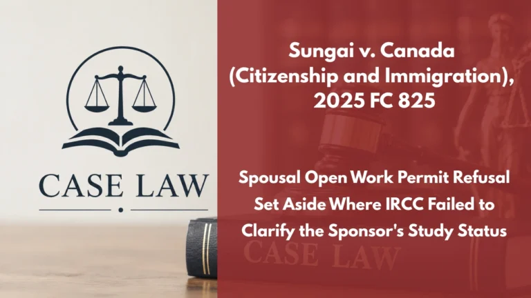 Sungai v. Canada (Citizenship and Immigration), 2025 FC 825 : Spousal Open Work Permit Refusal Set Aside Where IRCC Failed to Clarify the Sponsor’s Study Status