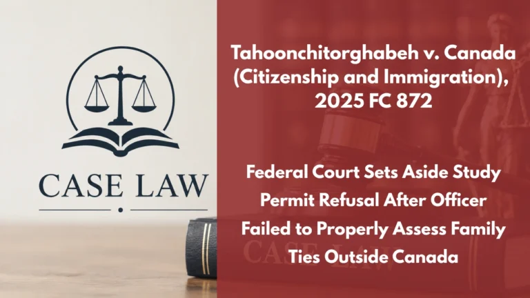 Tahoonchitorghabeh v. Canada (Citizenship and Immigration), 2025 FC 872 : Federal Court Sets Aside Study Permit Refusal After Officer Failed to Properly Assess Family Ties Outside Canada