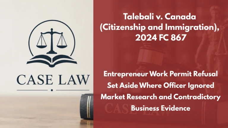 Talebali v. Canada (Citizenship and Immigration), 2024 FC 867 : Entrepreneur Work Permit Refusal Set Aside Where Officer Ignored Market Research and Contradictory Business Evidence