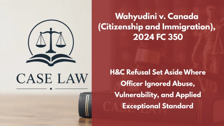 Wahyudini v. Canada (Citizenship and Immigration), 2024 FC 350 : H&C Refusal Set Aside Where Officer Ignored Abuse, Vulnerability, and Applied Exceptional Standard