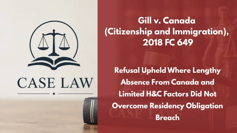 Gill v. Canada (Citizenship and Immigration), 2018 FC 649 : Refusal Upheld Where Lengthy Absence From Canada and Limited H&C Factors Did Not Overcome Residency Obligation Breach