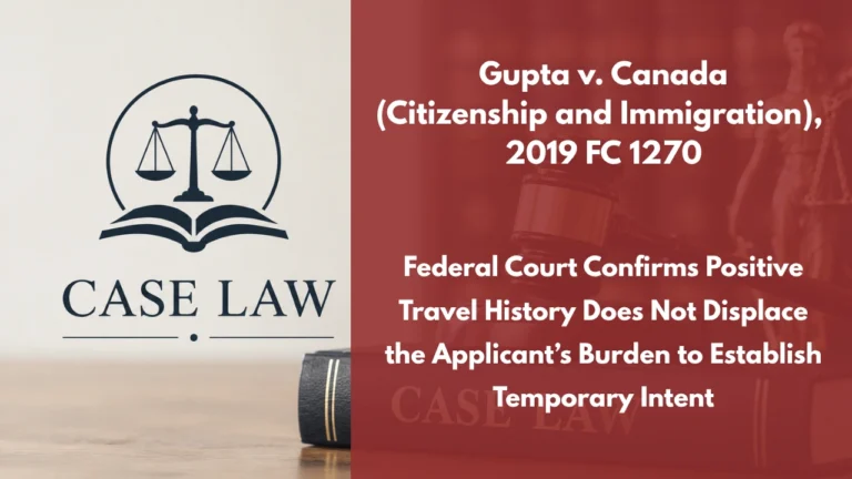 Gupta v. Canada (Citizenship and Immigration), 2019 FC 1270 : Federal Court Confirms Positive Travel History Does Not Displace the Applicant’s Burden to Establish Temporary Intent