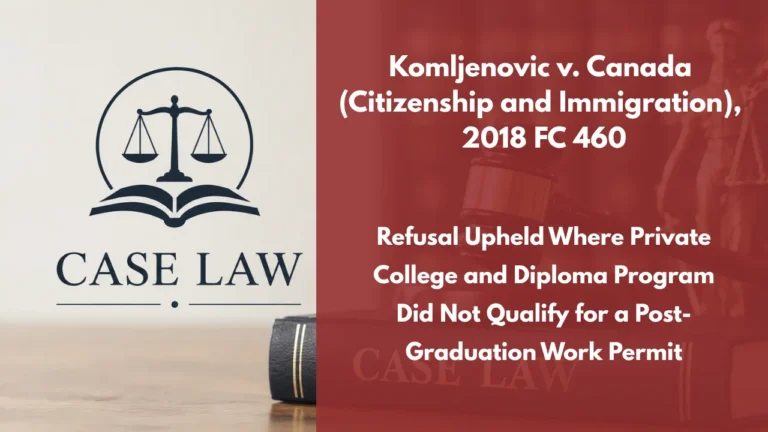 Komljenovic v. Canada (Citizenship and Immigration), 2018 FC 460 : Refusal Upheld Where Private College and Diploma Program Did Not Qualify for a Post-Graduation Work Permit