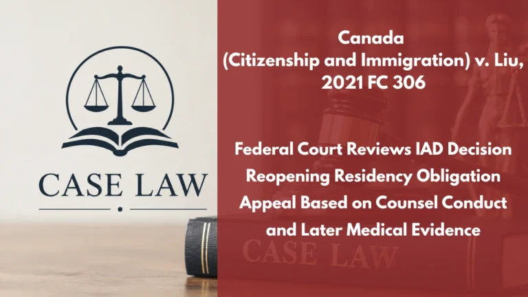 Canada (Citizenship and Immigration) v. Liu, 2021 FC 306 : Federal Court Reviews IAD Decision Reopening Residency Obligation Appeal Based on Counsel Conduct and Later Medical Evidence