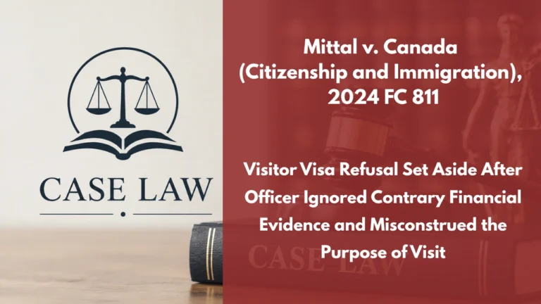 Mittal v. Canada (Citizenship and Immigration), 2024 FC 811 : Visitor Visa Refusal Set Aside After Officer Ignored Contrary Financial Evidence and Misconstrued the Purpose of Visit