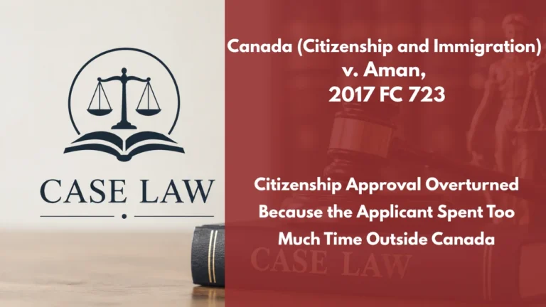 Canada (Citizenship and Immigration) v. Aman, 2017 FC 723 : Citizenship Approval Overturned Because the Applicant Spent Too Much Time Outside Canada