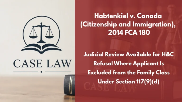Habtenkiel v. Canada (Citizenship and Immigration), 2014 FCA 180 : Judicial Review Available for H&C Refusal Where Applicant Is Excluded from the Family Class Under Section 117(9)(d)