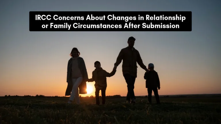 IRCC Concerns About Changes in Relationship or Family Circumstances After Submission