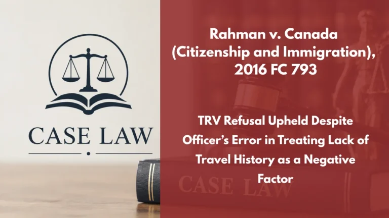 Rahman v. Canada (Citizenship and Immigration), 2016 FC 793 : TRV Refusal Upheld Despite Officer’s Error in Treating Lack of Travel History as a Negative Factor