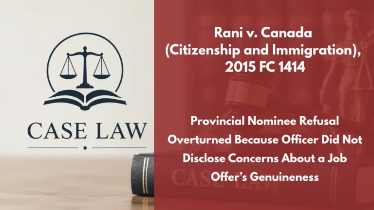 Rani v. Canada (Citizenship and Immigration), 2015 FC 1414 : Provincial Nominee Refusal Overturned Because Officer Did Not Disclose Concerns About a Job Offer’s Genuineness