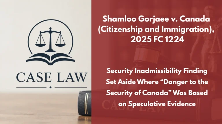 Shamloo Gorjaee v. Canada (Citizenship and Immigration), 2025 FC 1224 : Security Inadmissibility Finding Set Aside Where “Danger to the Security of Canada” Was Based on Speculative Evidence