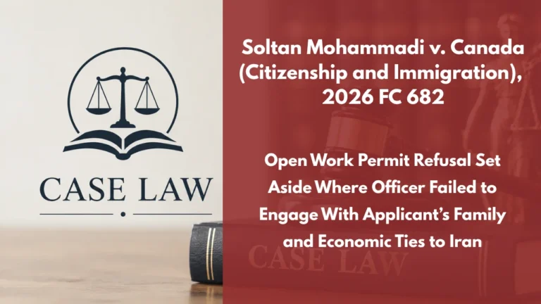 Soltan Mohammadi v. Canada (Citizenship and Immigration), 2026 FC 682 : Open Work Permit Refusal Set Aside Where Officer Failed to Engage With Applicant’s Family and Economic Ties to Iran